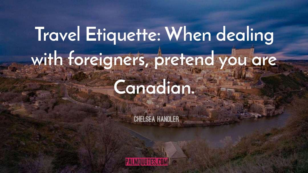 Chelsea Handler Quotes: Travel Etiquette: When dealing with