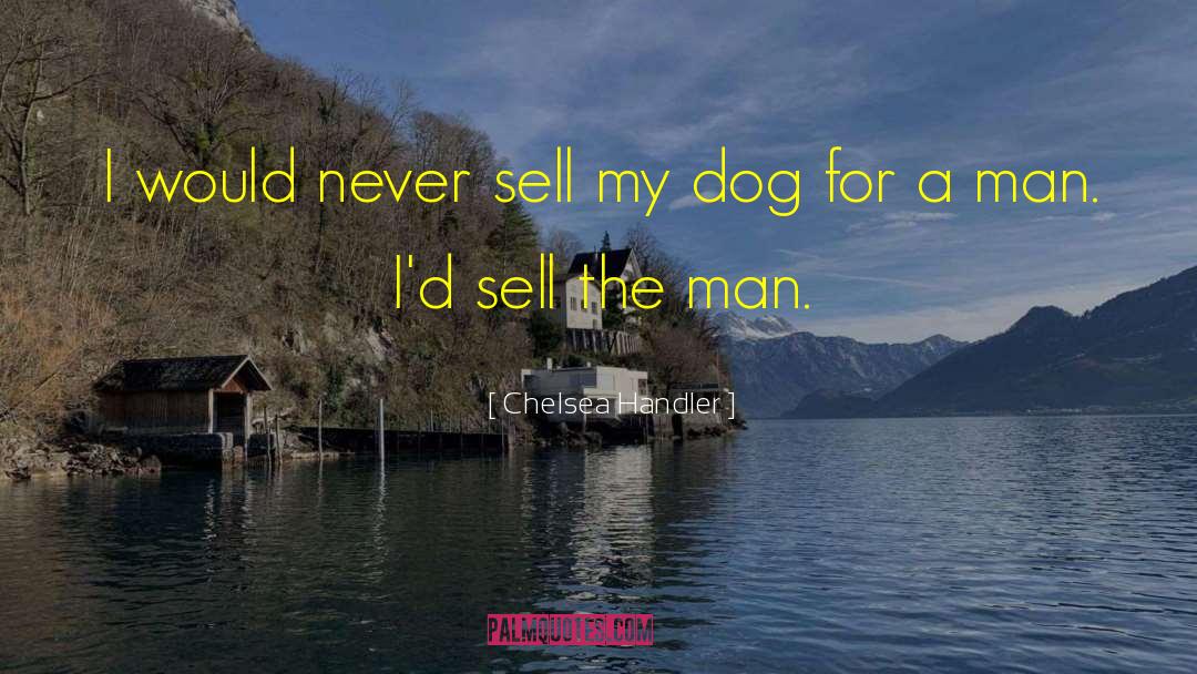 Chelsea Handler Quotes: I would never sell my
