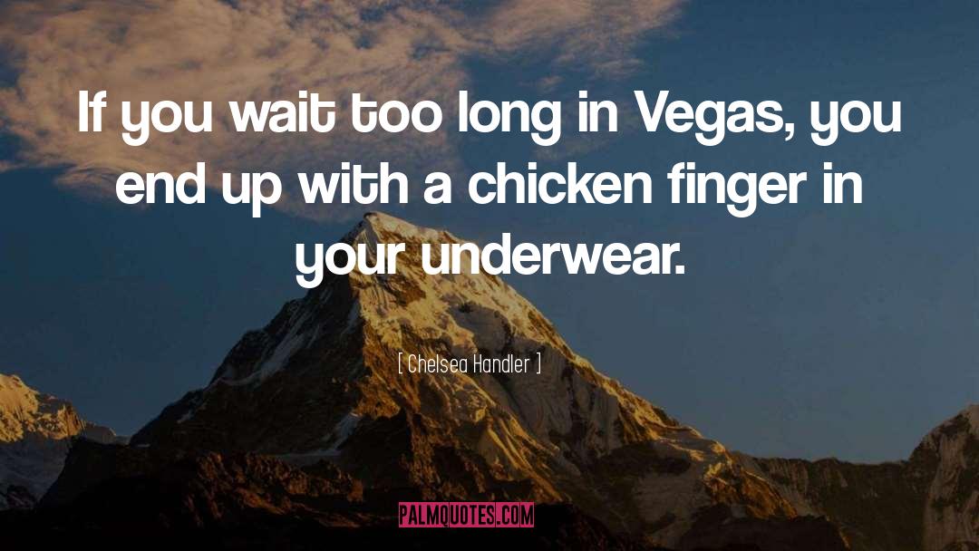 Chelsea Handler Quotes: If you wait too long