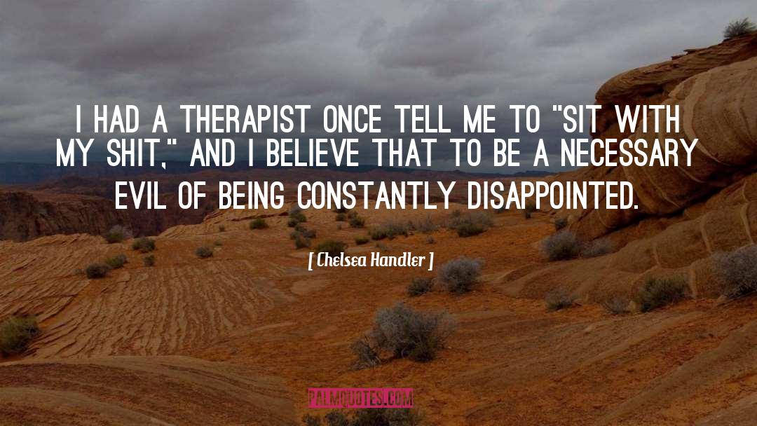 Chelsea Handler Quotes: I had a therapist once