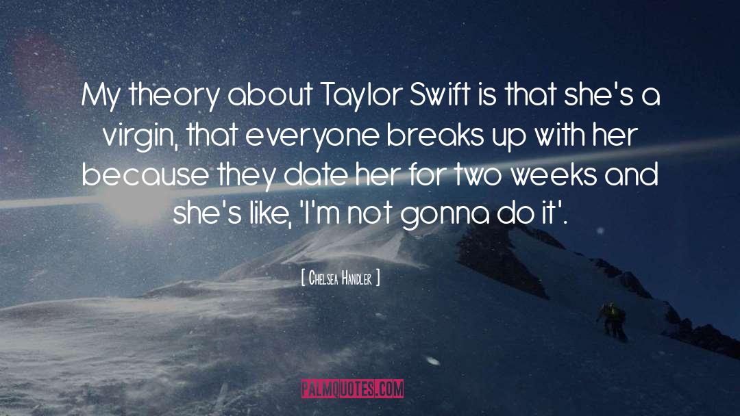 Chelsea Handler Quotes: My theory about Taylor Swift