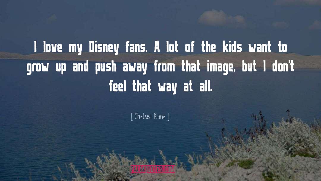 Chelsea Kane Quotes: I love my Disney fans.