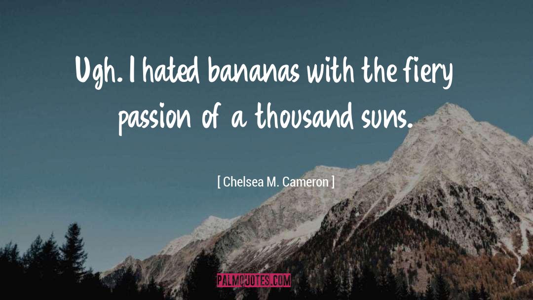 Chelsea M. Cameron Quotes: Ugh. I hated bananas with