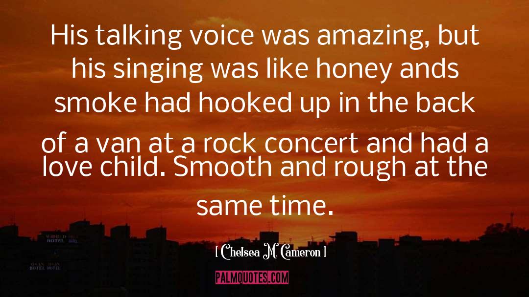 Chelsea M. Cameron Quotes: His talking voice was amazing,