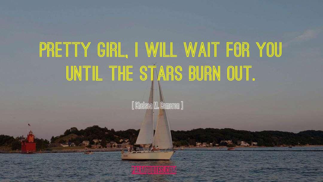 Chelsea M. Cameron Quotes: Pretty girl, I will wait