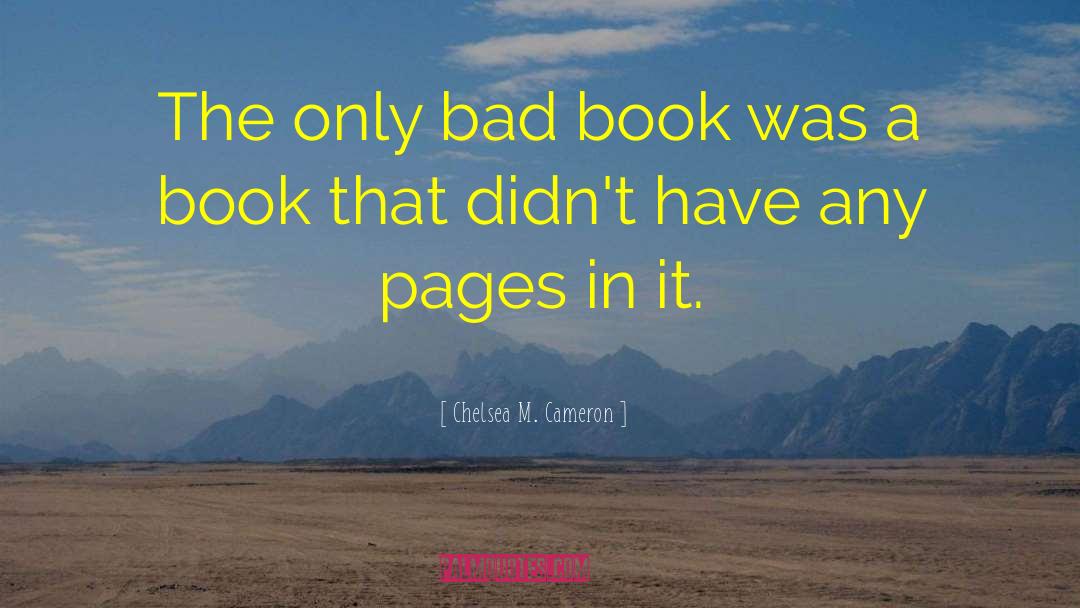 Chelsea M. Cameron Quotes: The only bad book was