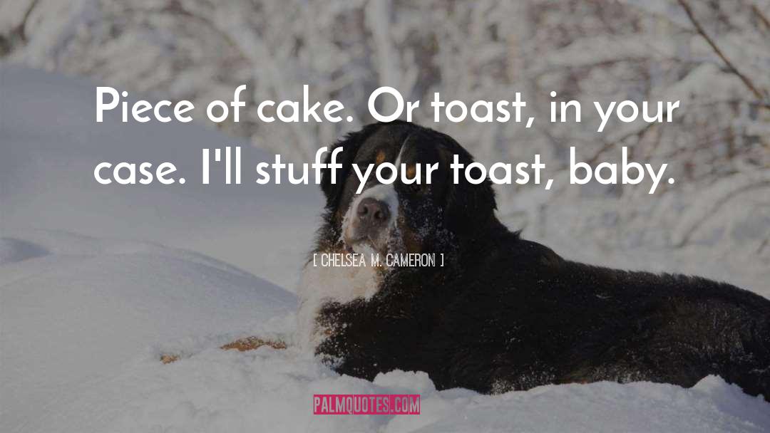 Chelsea M. Cameron Quotes: Piece of cake. Or toast,
