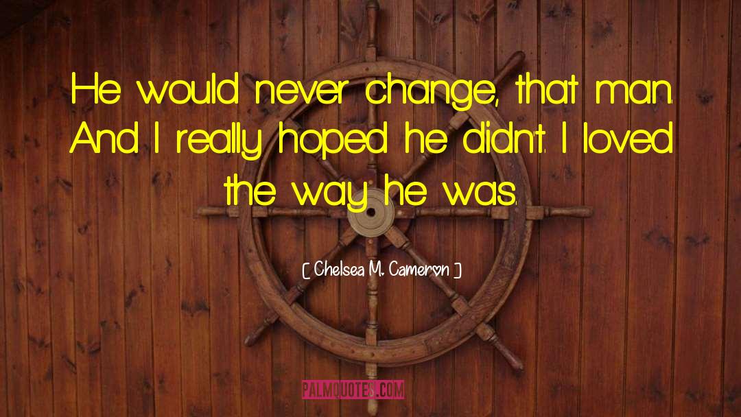 Chelsea M. Cameron Quotes: He would never change, that