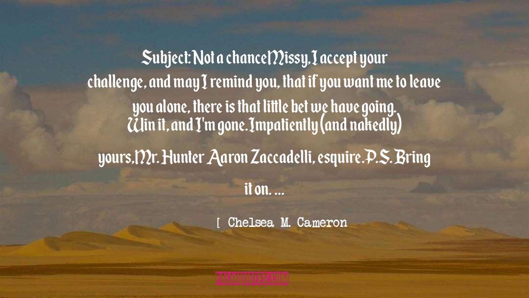 Chelsea M. Cameron Quotes: Subject: Not a chance<br>Missy,<br>I accept