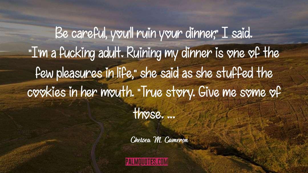 Chelsea M. Cameron Quotes: Be careful, you'll ruin your