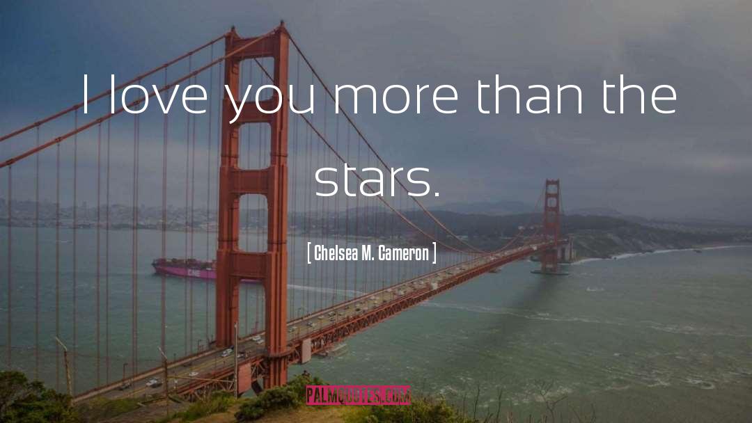 Chelsea M. Cameron Quotes: I love you more than