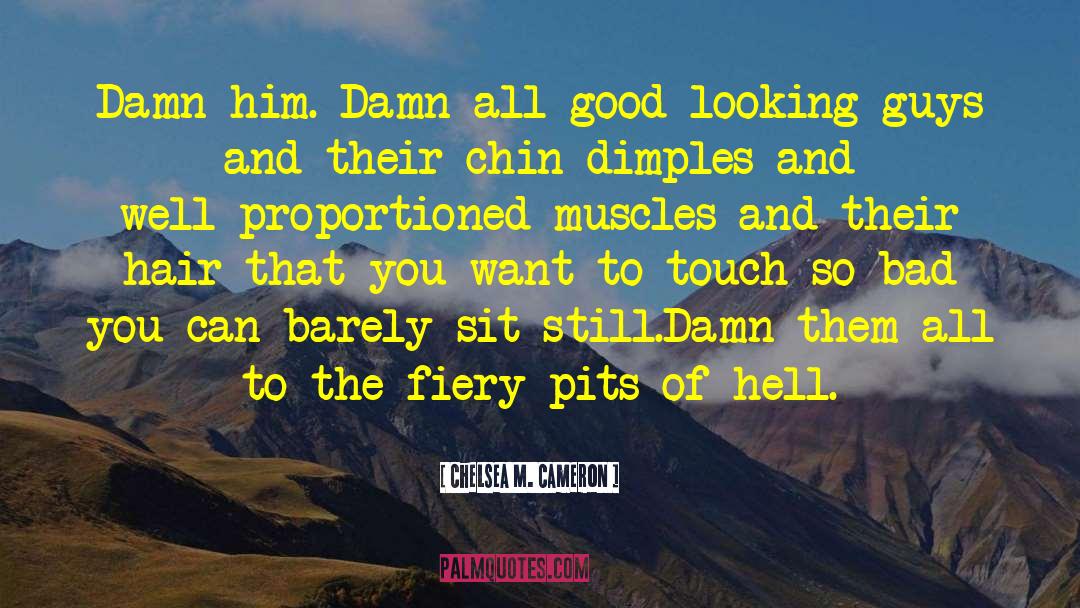 Chelsea M. Cameron Quotes: Damn him. Damn all good