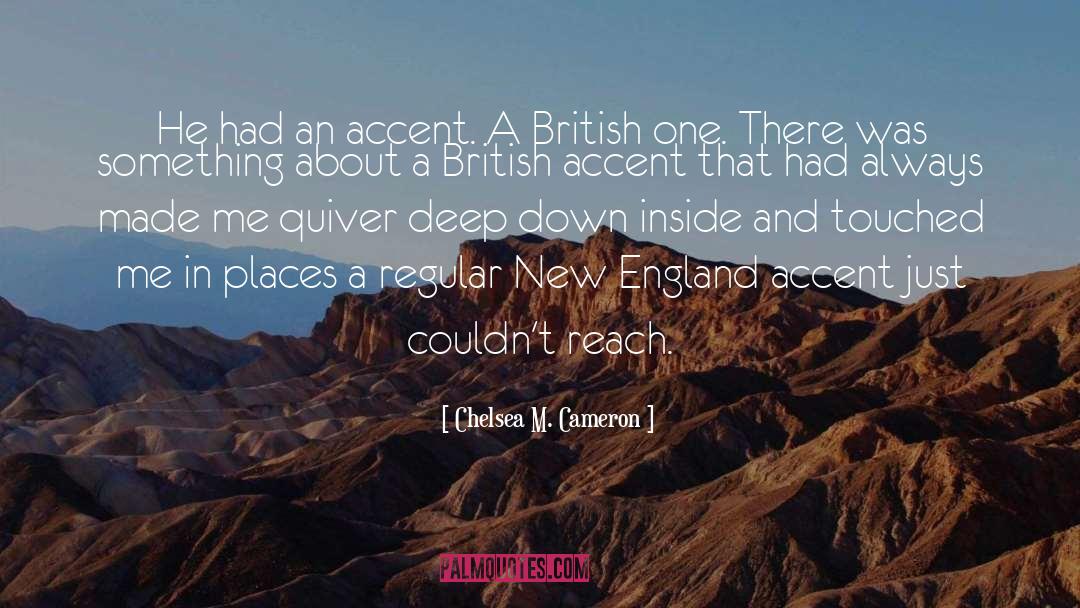 Chelsea M. Cameron Quotes: He had an accent. A