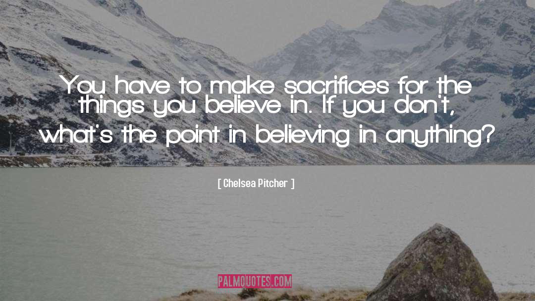 Chelsea Pitcher Quotes: You have to make sacrifices