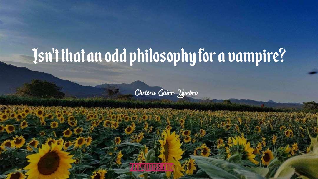 Chelsea Quinn Yarbro Quotes: Isn't that an odd philosophy