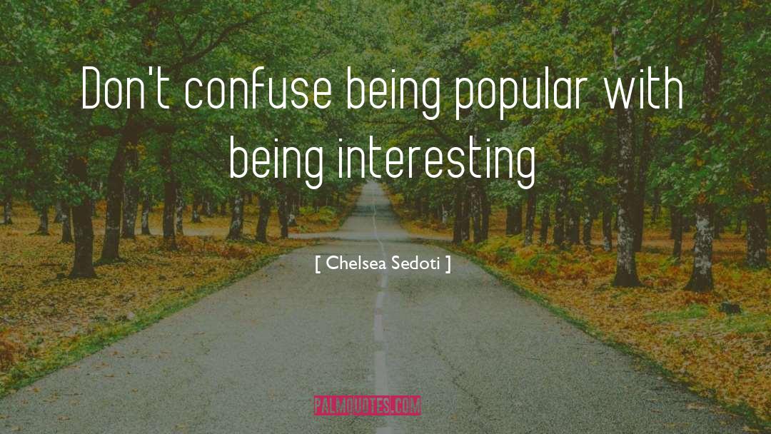 Chelsea Sedoti Quotes: Don't confuse being popular with