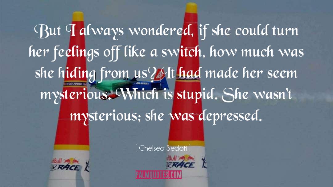 Chelsea Sedoti Quotes: But I always wondered, if