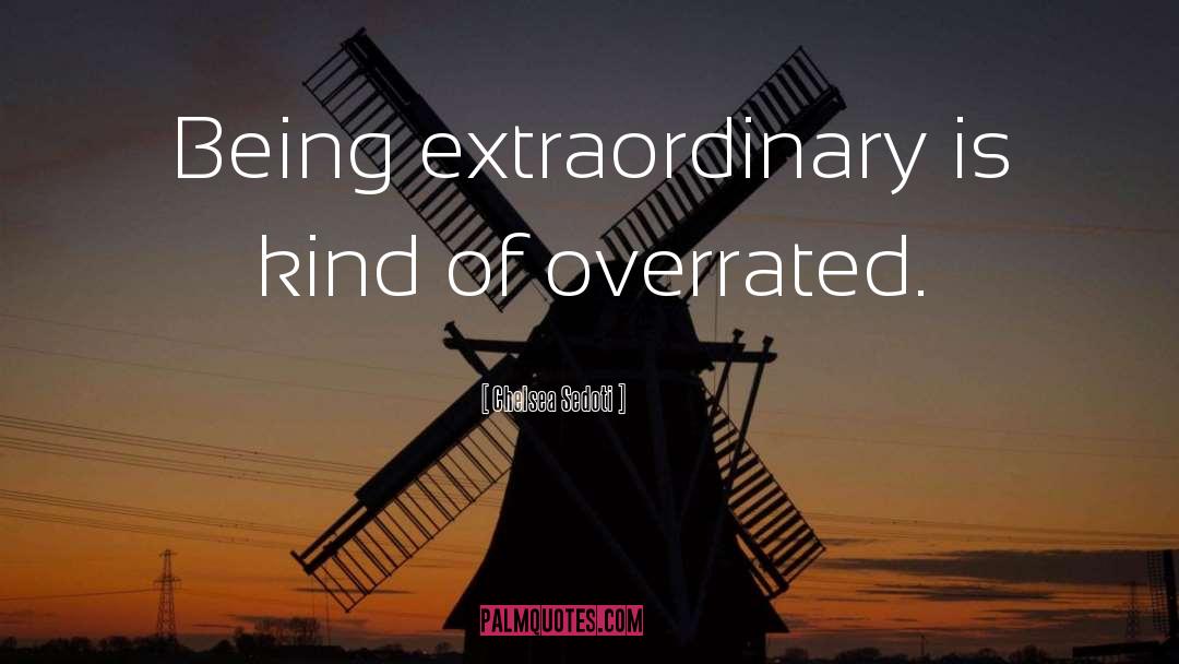 Chelsea Sedoti Quotes: Being extraordinary is kind of