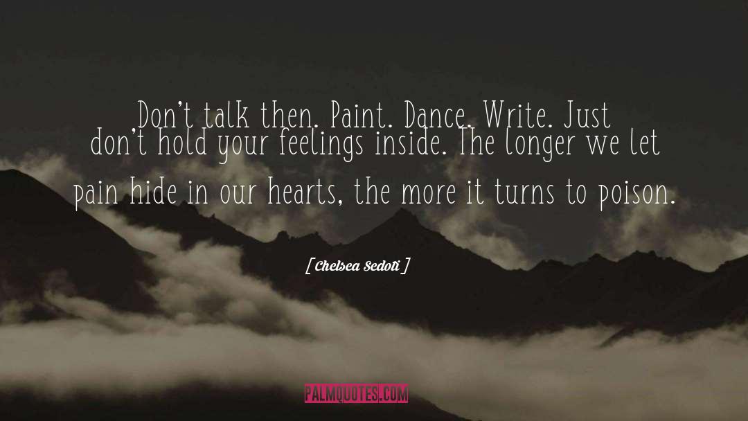 Chelsea Sedoti Quotes: Don't talk then. Paint. Dance.