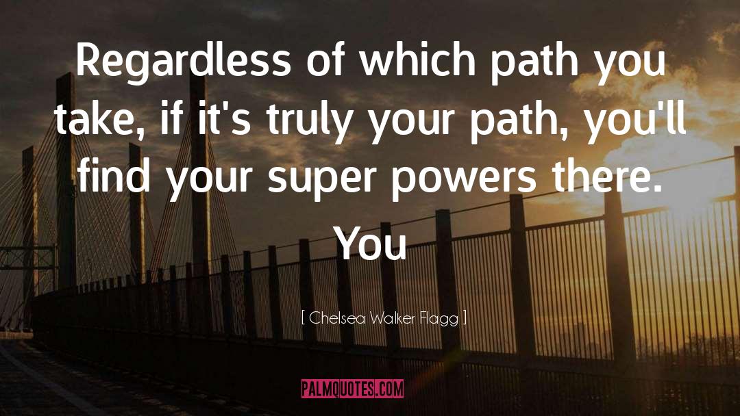 Chelsea Walker Flagg Quotes: Regardless of which path you