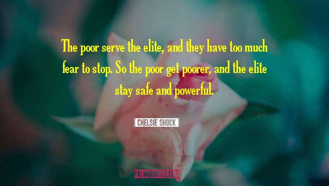 Chelsie Shock Quotes: The poor serve the elite,