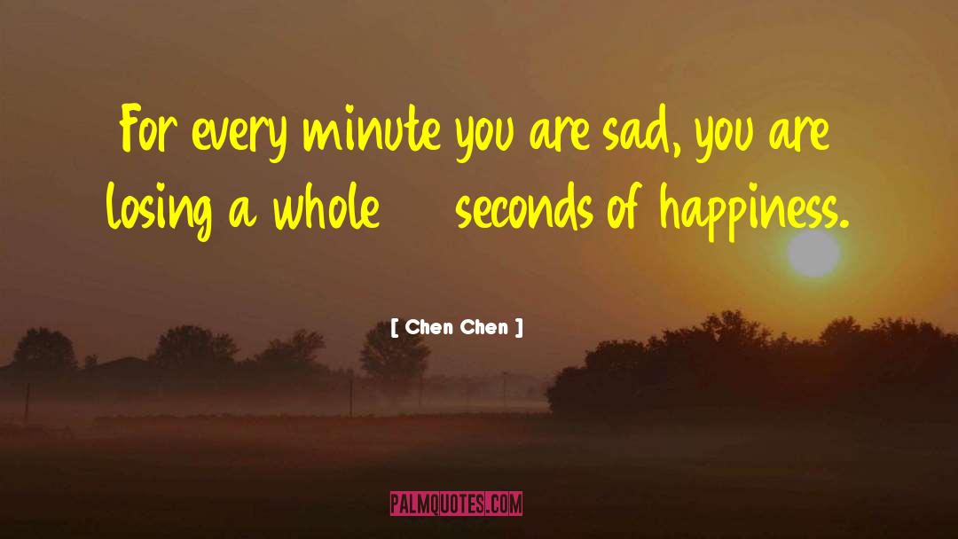 Chen Chen Quotes: For every minute you are