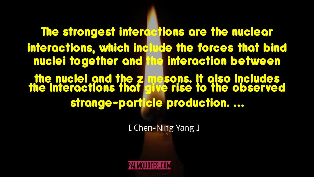 Chen-Ning Yang Quotes: The strongest interactions are the