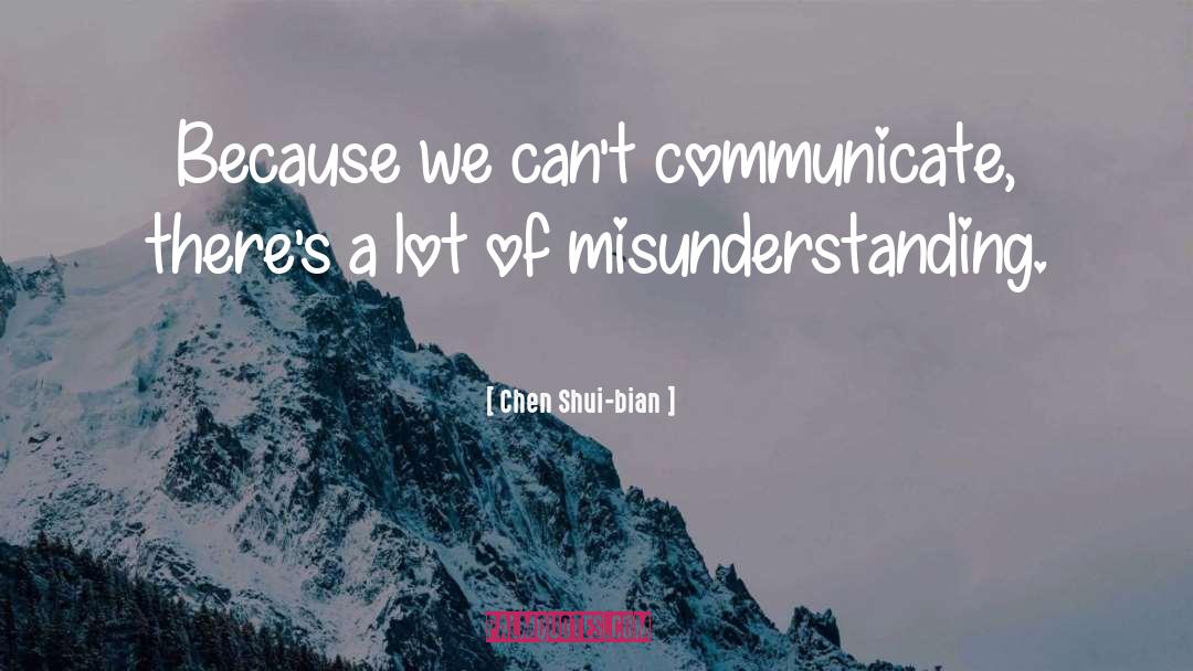 Chen Shui-bian Quotes: Because we can't communicate, there's