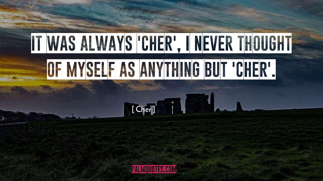 Cher Quotes: It was always 'Cher', I