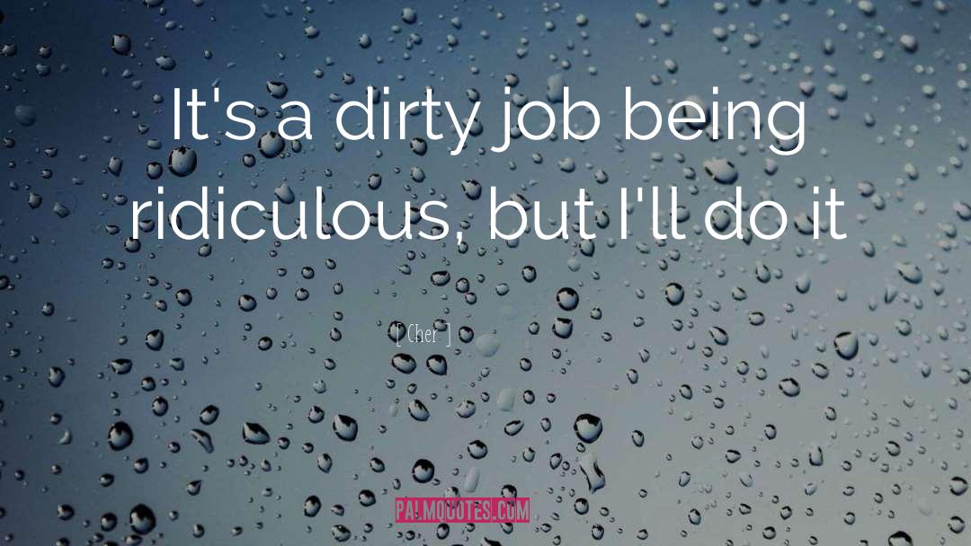 Cher Quotes: It's a dirty job being