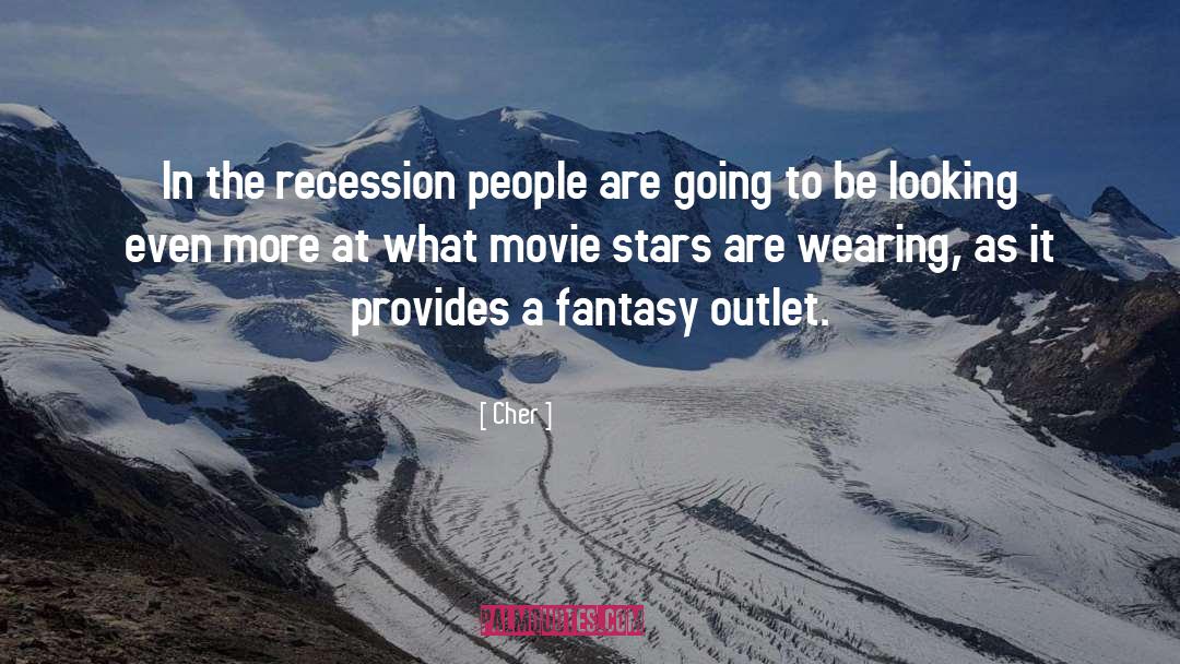 Cher Quotes: In the recession people are