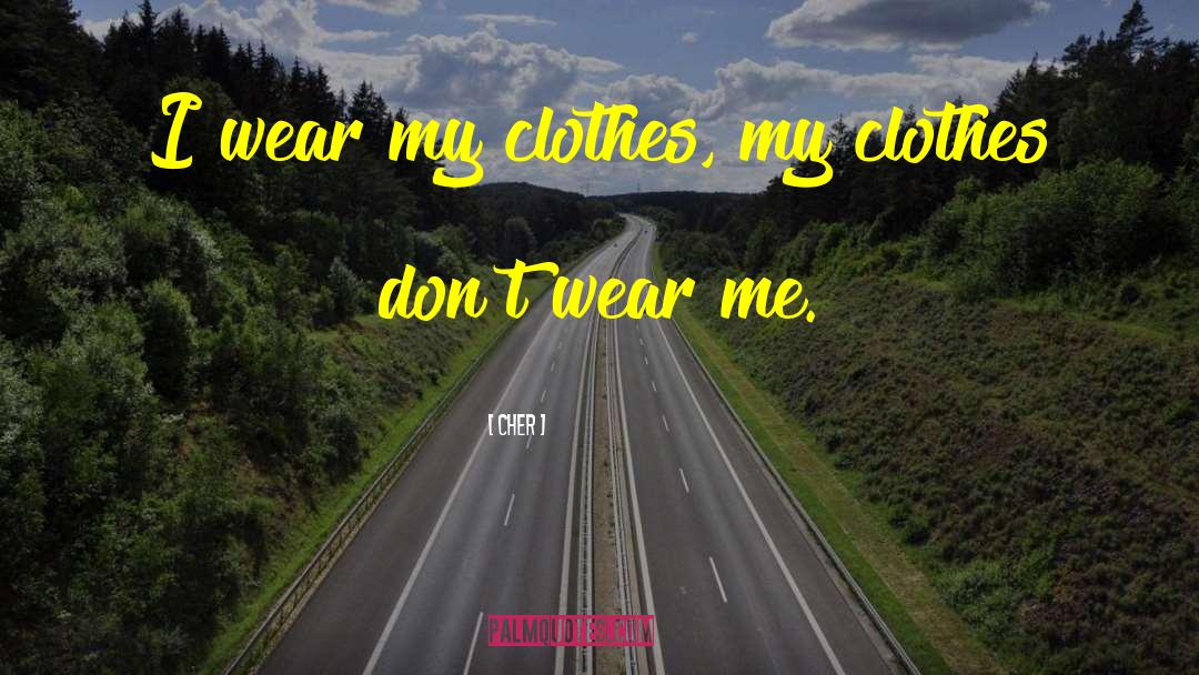 Cher Quotes: I wear my clothes, my