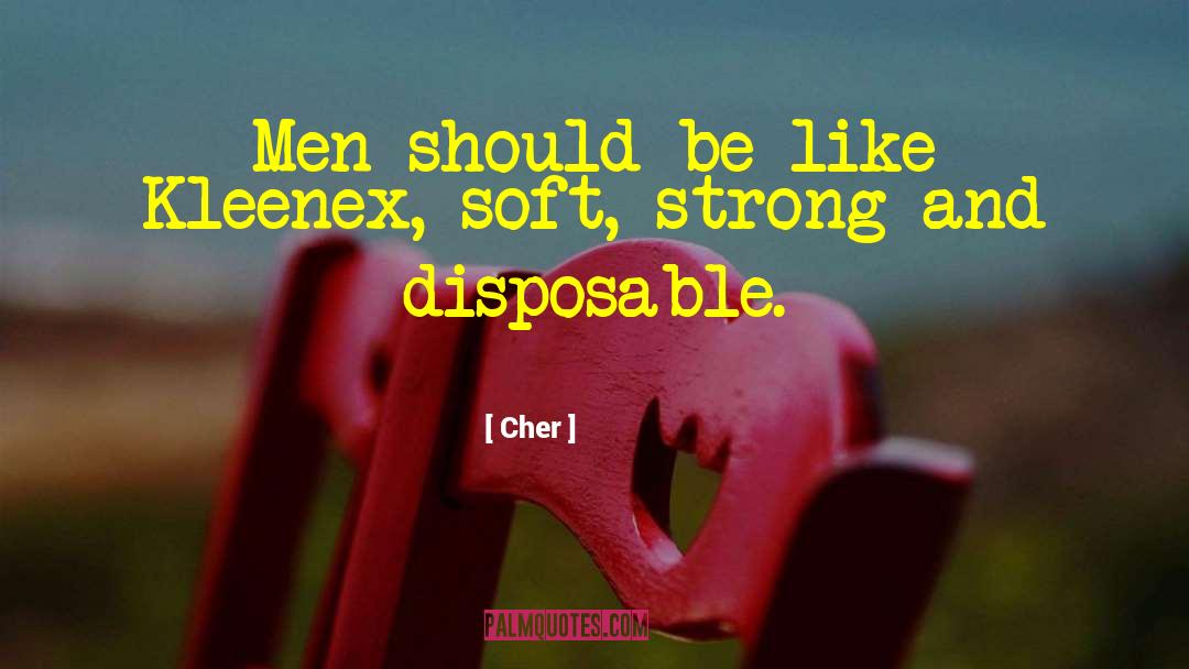 Cher Quotes: Men should be like Kleenex,