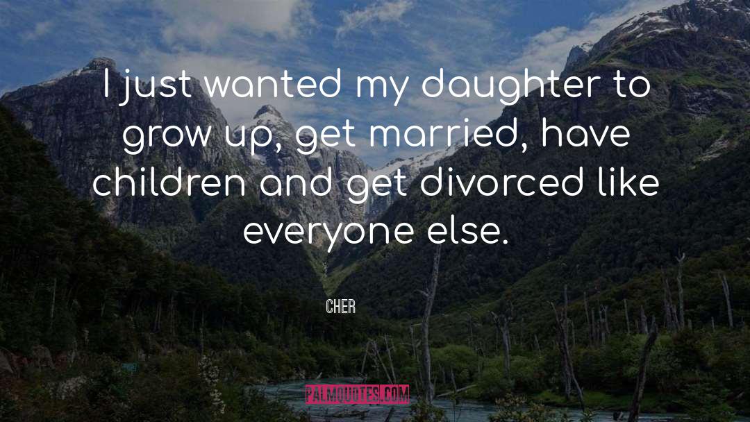Cher Quotes: I just wanted my daughter