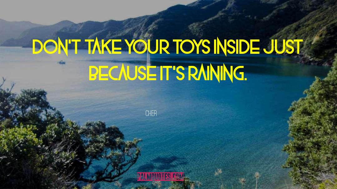 Cher Quotes: Don't take your toys inside