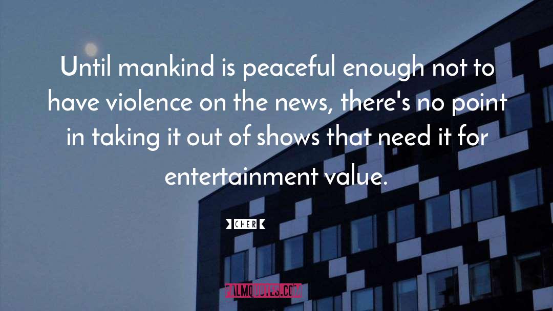 Cher Quotes: Until mankind is peaceful enough