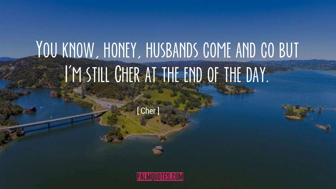 Cher Quotes: You know, honey, husbands come
