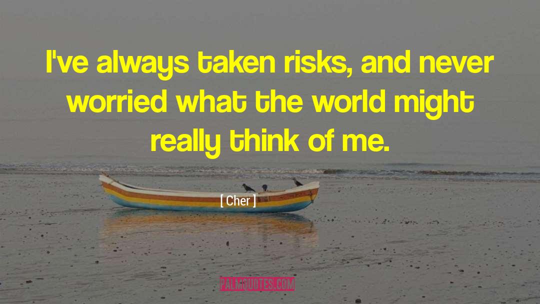 Cher Quotes: I've always taken risks, and