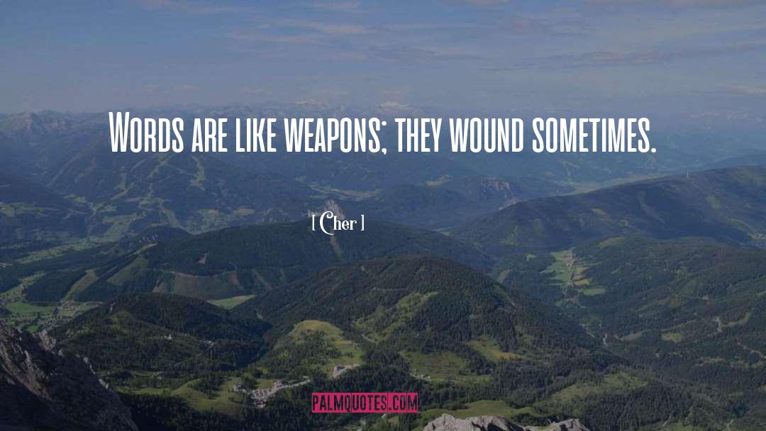 Cher Quotes: Words are like weapons; they