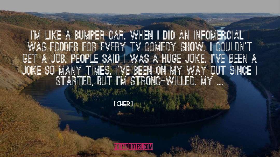 Cher Quotes: I'm like a bumper car.