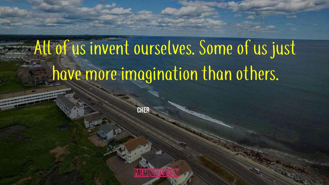 Cher Quotes: All of us invent ourselves.
