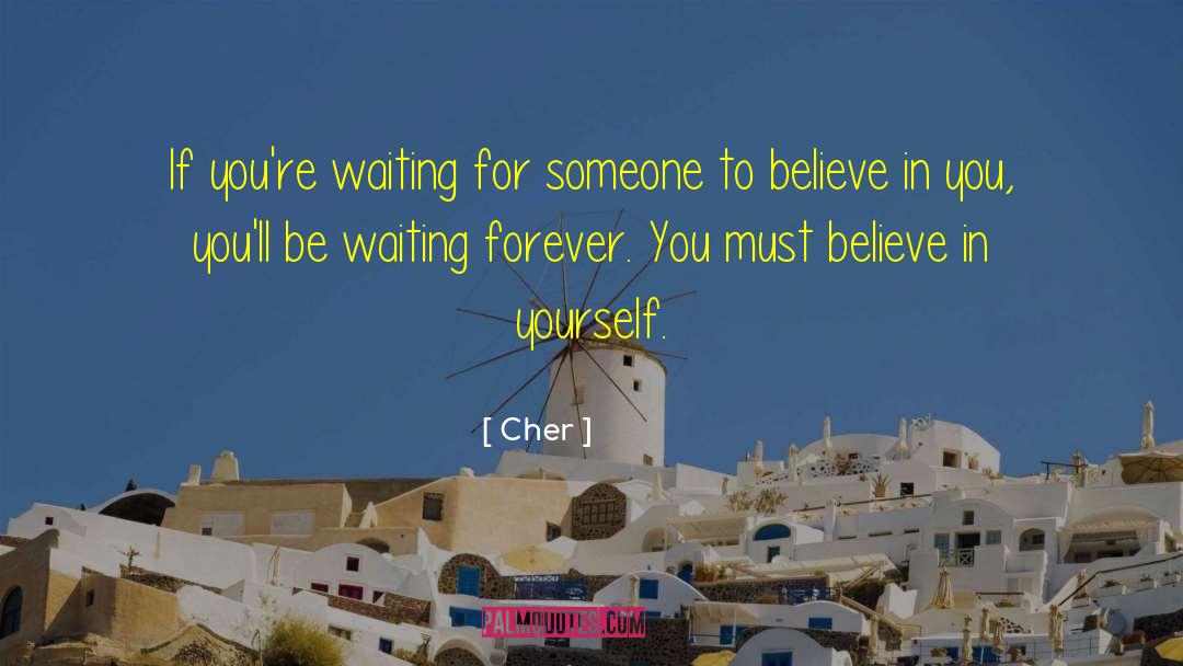 Cher Quotes: If you're waiting for someone