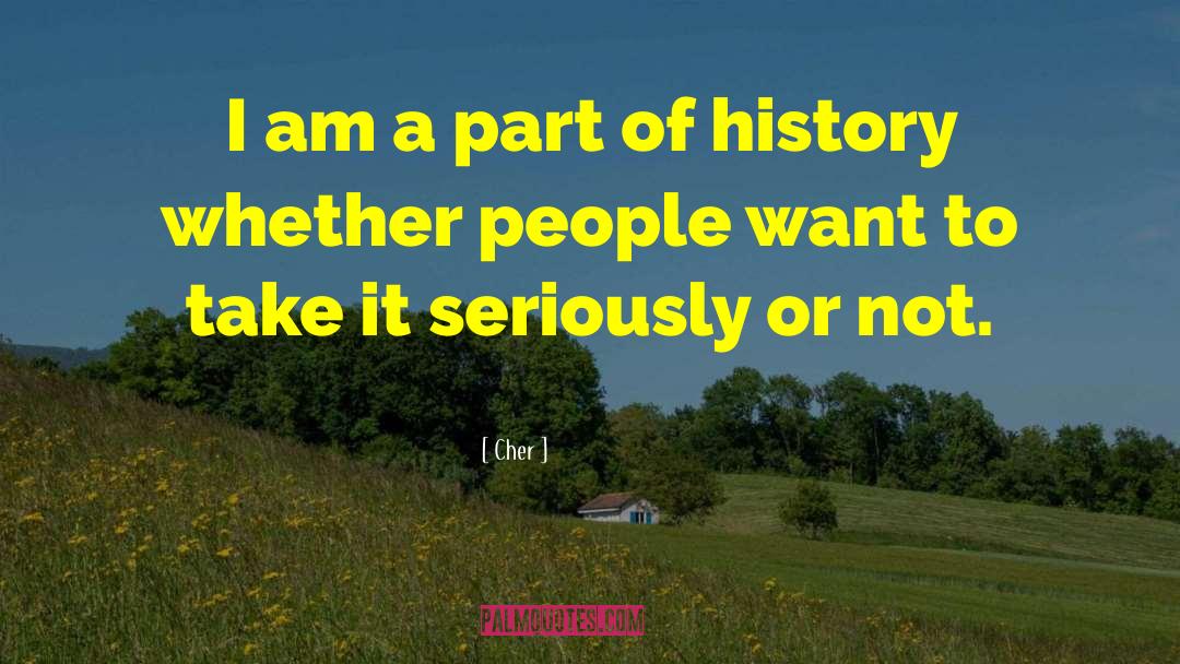 Cher Quotes: I am a part of