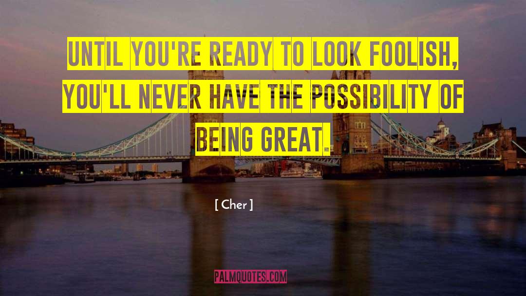 Cher Quotes: Until you're ready to look