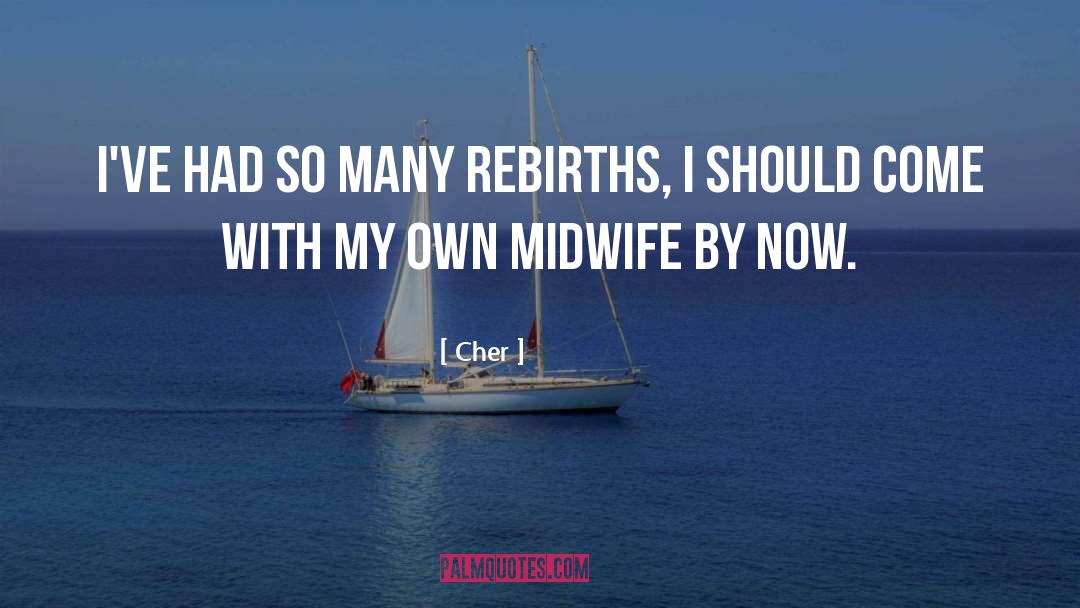 Cher Quotes: I've had so many rebirths,