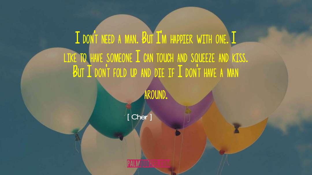 Cher Quotes: I don't need a man.