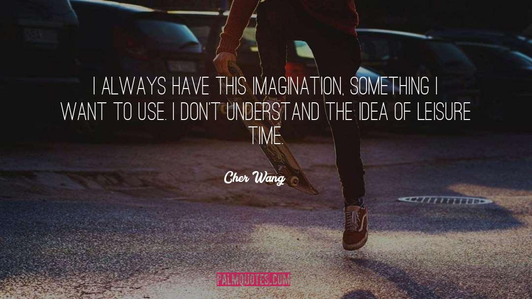 Cher Wang Quotes: I always have this imagination,