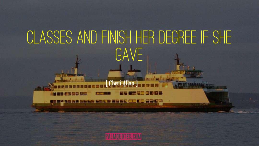 Cheri Allan Quotes: classes and finish her degree