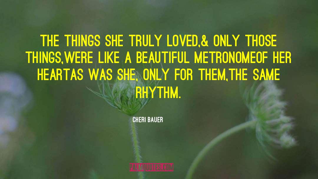 Cheri Bauer Quotes: The things she truly loved,<br