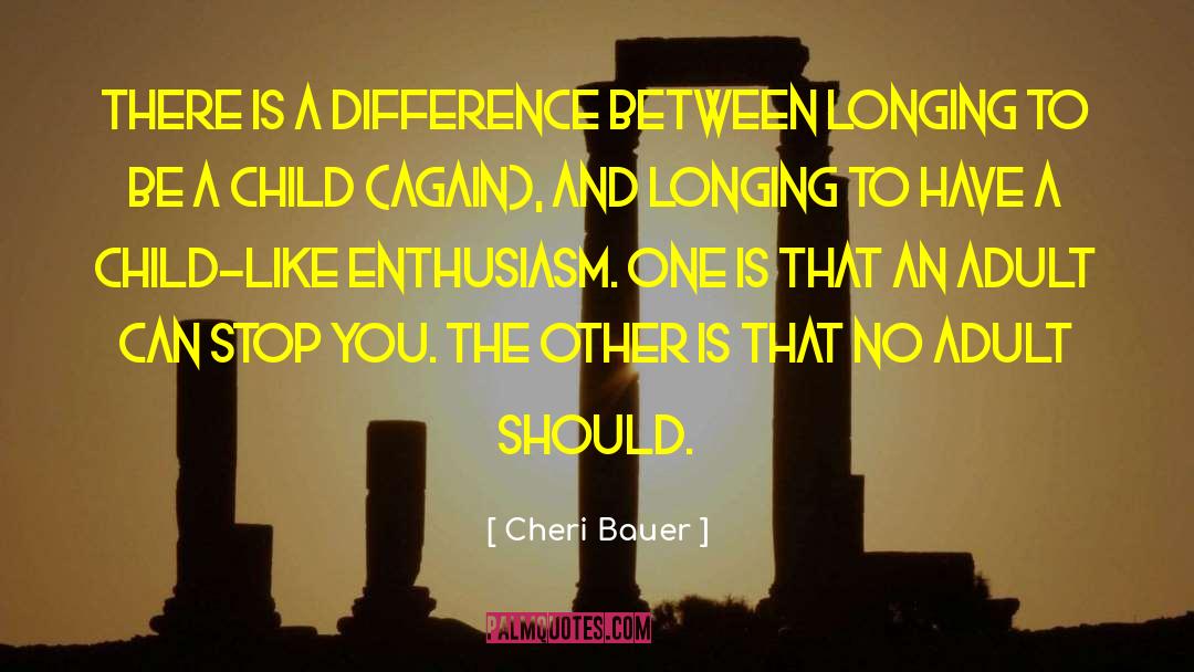 Cheri Bauer Quotes: There is a difference between